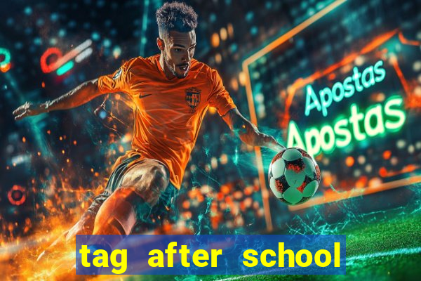 tag after school apk download